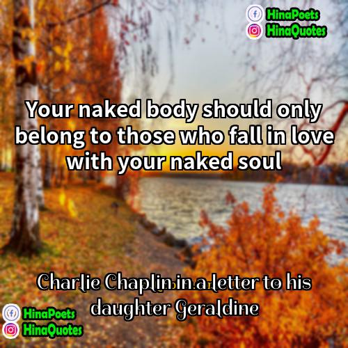 Charlie Chaplin in a letter to his daughter Geraldine Quotes | Your naked body should only belong to